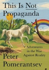 Okładka książki This Is Not Propaganda.Adventures in the War Against Reality Peter Pomerantsev