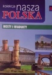 Okładka książki Kolekcja Nasza Polska - Mosty i wiadukty praca zbiorowa