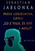Okładka książki Moje cokolwiek, czyli: „Co z tego, że jest i myśli.” Sebastian Jabłonka