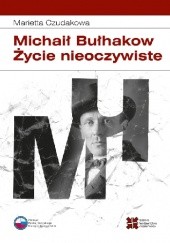 Okładka książki Michaił Bułhakow. Życie nieoczywiste. Marietta Czudakowa