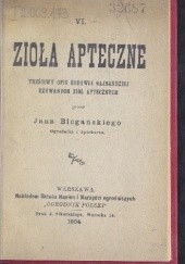 Okładka książki Zioła apteczne. Treściwy opis hodowli najbardziej używanych ziół aptecznych Jan Biegański