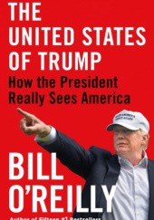 Okładka książki The United States of Trump: How the President Really Sees America Bill O'Reilly