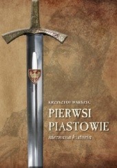 Okładka książki Pierwsi Piastowie. Nieznana historia Krzysztof Warszyc