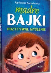 Okładka książki Mądre Bajki – pozytywne myślenie Agnieszka Antosiewicz