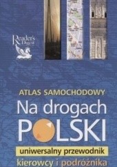 Okładka książki Na drogach Polski - Atlas samochodowy. Uniwersalny przewodnik kierowcy i podróżnika praca zbiorowa