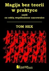 Okładka książki Magija bez teorii w praktyce czyli co robią współczesne czarownice Tom Hex