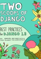 Okładka książki Two Scoops of Django: Best Practices for Django 1.8 Audrey Roy Greenfeld, Daniel Roy Greenfeld