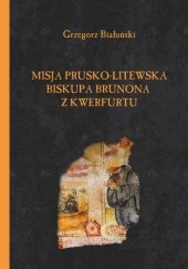 Okładka książki Misja prusko-litewska biskupa Brunona z Kwerfurtu Grzegorz Białuński
