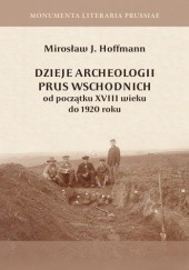 Okładka książki Dzieje archeologii Prus Wschodnich od początku XVIII wieku do 1920 roku Mirosław J. Hoffman