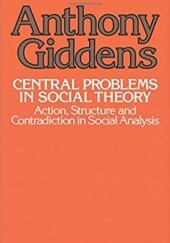Central Problems in Social Theory: Action, structure and contradiction in social analysis