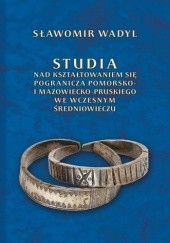 Okładka książki Studia nad kształtowaniem się pogranicza pomorsko- i mazowiecko-pruskiego we wczesnym średniowieczu