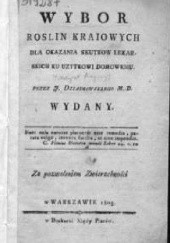 Okładka książki Wybor roslin kraiowych dla okazania skutkow lekarskich ku uzytkowi domowemu autora Jacek August Dziarkowski, 