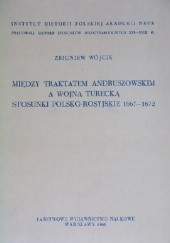 MIĘDZY TRAKTATEM ANDRUSZOWSKIM A WOJNA TURECKĄ STOSUNKI POLSKO-ROSYJSKIE 1667-1672