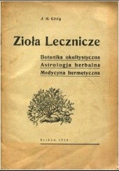 Okładka książki Zioła lecznicze. Botanika okultystyczna, astrologja herbalna, medycyna hermetyczna Jan Głóg