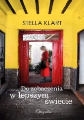 Okładka książki Do zobaczenia w lepszym świecie Stella Klart