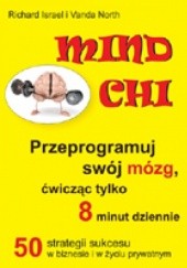 Okładka książki Mind Chi. Przeprogramuj swój mózg, ćwicząc tylko 8 minut dziennie Richard Israel, Vanda North