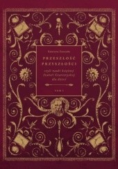 Okładka książki Przeszłość przyszłości, czyli nauki księżnej Izabeli Czartoryskiej dla dzieci Katarzyna Zamoyska