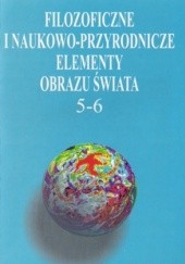 Okładka książki Filozoficzne i naukowo-przyrodnicze elementy obrazu świata 5-6 Grzegorz Bugajak, Anna Latawiec