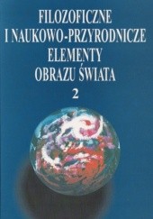 Okładka książki Filozoficzne i naukowo-przyrodnicze elementy obrazu świata 2 Bugajak Grzegorz, Kazimierz Kloskowski, Anna Latawiec