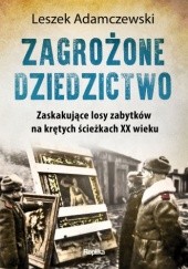 Okładka książki Zagrożone dziedzictwo. Zaskakujące losy zabytków Leszek Adamczewski