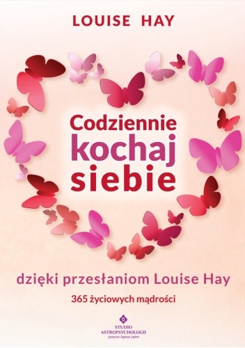 Okładka książki Codziennie kochaj siebie dzięki przesłaniom Louise Hay. 365 życiowych mądrości Louise L. Hay