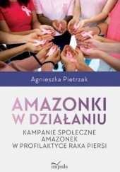 Okładka książki Amazonki w działaniu. Kampanie społeczne Amazonek w profilaktyce raka piersi Agnieszka Pietrzak