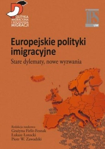 Okładka książki Europejskie polityki imigracyjne. Stare dylematy, nowe wyzwania Grażyna Firlit-Fesnak, Łukasz Łotocki, Piotr W. Zawadzki