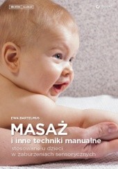 Okładka książki Masaż i inne techniki manualne stosowane u dzieci w zaburzeniach sensorycznych Ewa Bartelmus
