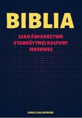 Okładka książki Biblia jako świadectwo starożytnej kultury masowej Daniel Kalinowski