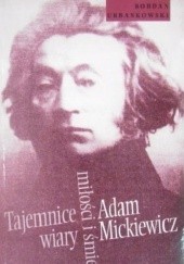 Okładka książki Adam Mickiewicz. Tajemnice wiary, miłości i śmierci Bohdan Urbankowski