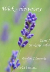 Okładka książki WIEK-NIEWAŻNY Cz. 1. Szukając siebie Ewelina C. Lisowska