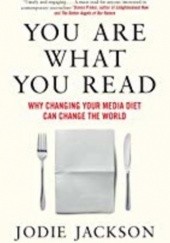 Okładka książki You Are What You Read: Why changing your media diet can change the world Jodie Jackson