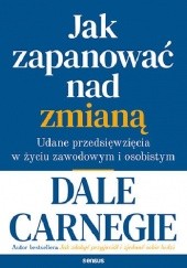 Okładka książki Jak zapanować nad zmianą. Udane przedsięwzięcia w życiu zawodowym i osobistym Dale Carnegie