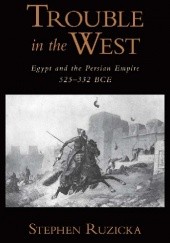 Okładka książki Trouble in the West. Egypt and the Persian Empire 535-323 BCE Stephen Ruzicka