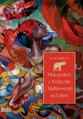 Okładka książki Moja podróż z Witkacym i Malinowskim na Cejlon Alina Kręcisz