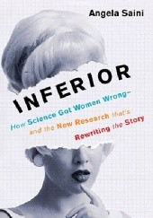 Okładka książki Inferior: How Science Got Women Wrong and the New Research That’s Rewriting the Story Angela Saini