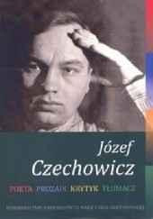 Okładka książki Józef Czechowicz: Poeta - Prozaik - Krytyk - Tłumacz praca zbiorowa
