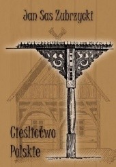 Okładka książki Cieślictwo polskie. Uzupełnienie polskiego budownictwa drewnianego Jan Sas Zubrzycki