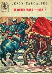 Okładka książki W ogniu walk 1905 Jerzy Targalski