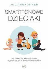 Okładka książki Smartfonowe dzieciaki. Dla rodziców, których dzieci wychowują się w świecie smartfonów Julianna Miner