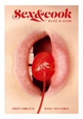 Okładka książki Sex & Cook. Miłość od kuchni Robert Kowalczyk, Michał Toczyłowski
