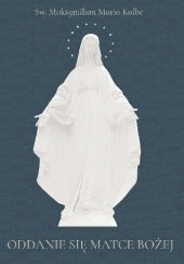 Okładka książki Oddanie się Matce Bożej św. Maksymilian Maria Kolbe