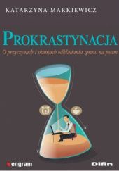 Okładka książki Prokrastynacja. O przyczynach i skutkach odkładania spraw na potem Katarzyna Markiewicz