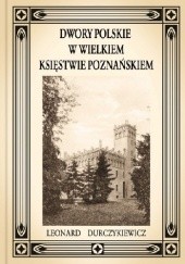 Okładka książki Dwory polskie w Wielkiem Księstwie Poznańskiem Leonard Durczykiewicz