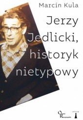 Okładka książki Jerzy Jedlicki, historyk nietypowy Marcin Kula