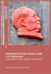 Okładka książki Komunistyczna partia Chin i jej państwo. Konserwatywny zwrot Xi Jinpinga Michał Bogusz, Jakub Jakóbowski