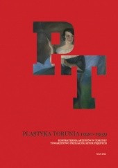 Okładka książki Plastyka Torunia 1920–1939. Konfraternia Artystów w Toruniu, Towarzystwo Przyjaciół Sztuk Pięknych Anna Kroplewska-Gajewska