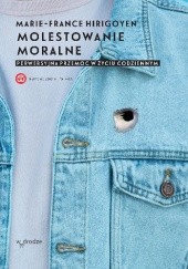 Okładka książki Molestowanie moralne. Perwersyjna przemoc w życiu codziennym Marie- France Hirigoyen