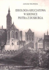 Okładka książki Ideologia krucjatowa w kronice Piotra z Dusburga Janusz Trupinda