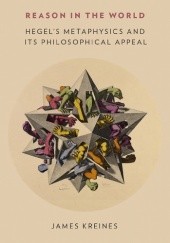 Okładka książki Reason in the World: Hegel's Metaphysics and Its Philosophical Appeal James Kreines